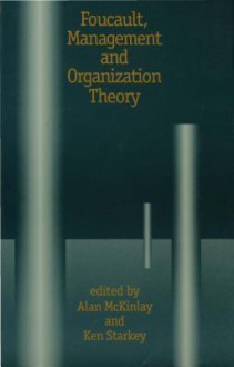 Foucault, Management and Organization Theory: From Panopticon to Technologies of Self - Alan McKinlay, Ken P Starkey