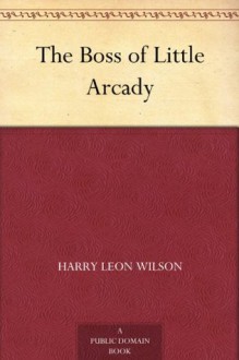 The Boss of Little Arcady - Harry Leon Wilson