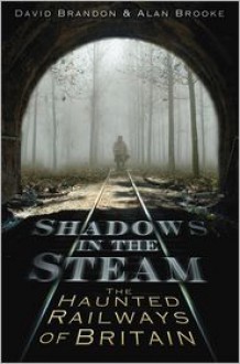 Shadows in the Steam: The Haunted Railways of Britain - David Brandon, Alan Brooke