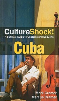 CultureShock! Cuba: A Survival Guide to Customs and Etiquette - Mark Cramer