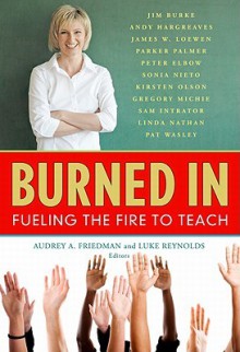 Burned in: Fueling the Fire to Teach - Audrey A. Friedman