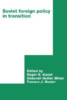 Soviet Foreign Policy in Transition - Roger E. Kanet, Tamara J. Resler, Deborah N. Miner