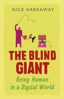 The Blind Giant: How to Survive in the Digital Age. Nick Harkaway - Nick Harkaway