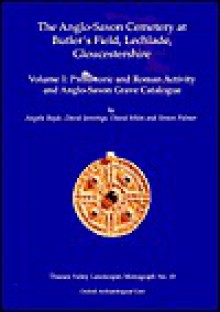 Anglo-Saxon Cemetery at Butler's Field, Lechlade, Gloucestershire: Volume I: Prehistoric and Roman Activity and Grave Catalogue - Angela Boyle, David Miles, David Jennings, Frances Healy, Simon Palmer, Claire Halpin, Theresa Durden