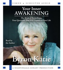 Your Inner Awakening: The Work of Byron Katie: Four Questions That Will Transform Your Life - Byron Katie