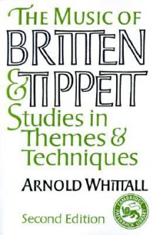 The Music of Britten and Tippett: Studies in Themes and Techniques - Arnold Whittall