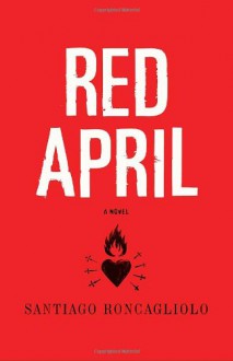 Red April - Santiago Roncagliolo, Edith Grossman