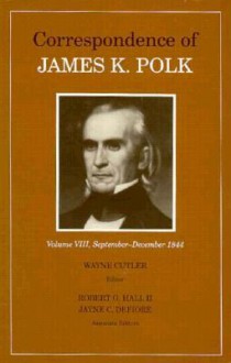 Correspondence of James K. Polk, September to December 1844 - Wayne Cutler, Robert G. Hall