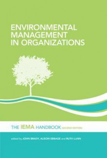 Environmental Management in Organizations: The Iema Handbook - John Brady, Alison Ebbage, Ruth Lunn