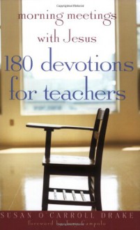 Morning Meetings with Jesus: 180 Devotions for Teachers - Susan O'Carroll Drake, Tony Campolo