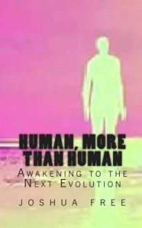 Human, More Than Human: Awakening to the Next Evolution - Joshua Free