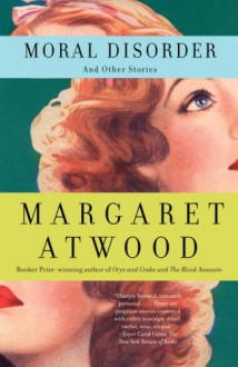 Moral Disorder and Other Stories - Margaret Atwood