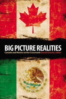 Big Picture Realities: Canada and Mexico at the Crossroads - Daniel Drache