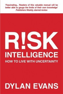 Risk Intelligence: How to Live with Uncertainty - Dylan Evans