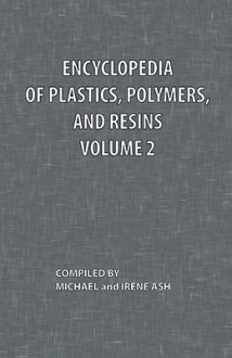 Encyclopedia of Plastics, Polymers, and Resins Volume 2 - Michael Ash, Irene Ash