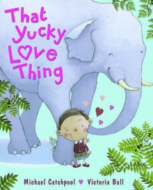 That Yucky Love Thing - Michael Catchpool, Victoria Ball