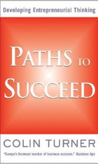 Paths to Succeed: Developing Your Entrepreneurial Thinking - Colin Turner