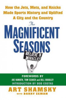 The Magnificent Seasons: How the Jets, Mets, and Knicks Made Sports HIstory and Uplifted a City and the Country - Art Shamsky, Barry Zeman, Bob Costas, Tom Seaver, Joe Namath, Bill Bradley