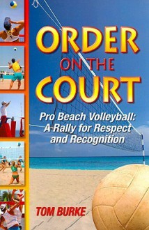 Order on the Court: Pro Beach Volleyball A Rally for Respect & Recognition - Tom Burke