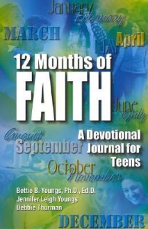 12 Months Of Faith: A Devotional Journal for Teens - Bettie B. Youngs, Jennifer Youngs, Debbie Thurman