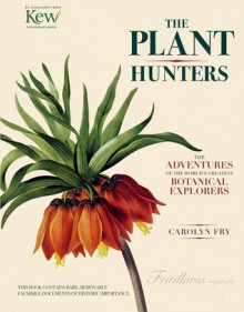 The Plant Hunters: The Adventures of the World's Greatest Botanical Explorers - Carolyn Fry