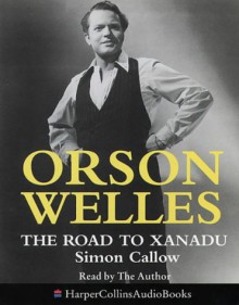 Orson Welles: The Road to Xanadu - Simon Callow