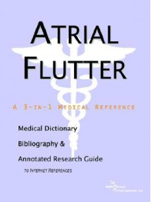 Atrial Flutter - A Medical Dictionary, Bibliography, and Annotated Research Guide to Internet References - ICON Health Publications