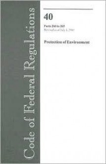 Code of Federal Regulations, Title 40, Protection of Environment, Pt. 260-265, Revised as of July 1, 2005 - (United States) Office of the Federal Register, (United States) Office of the Federal Register