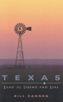 Texas: Land Of Legend And Lore - Bill Cannon