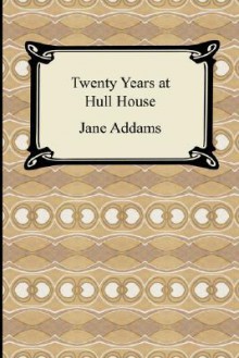 Twenty Years at Hull House - Jane Addams