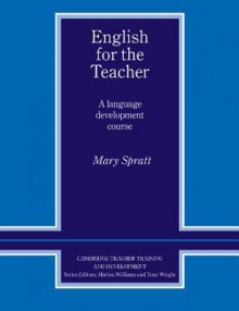 English for the Teacher: A Language Development Course - Mary Spratt