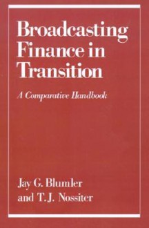 Broadcasting Finance in Transition: A Comparative Handbook - Jay G. Blumler, Thomas Johnson Nossiter