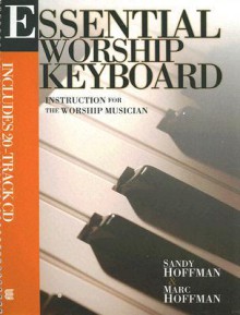 Essential Worship Keyboard: Instruction for the Worship Musician [With CD] - Sandy Hoffman, Marc Hoffman