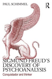 Sigmund Freud's Discovery of Psychoanalysis: Conquistador and thinker - Paul Schimmel