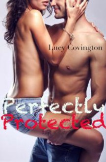 Perfectly Protected (Addicted To You, #3) - Lucy Covington