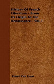 History of French Literature - From Its Origin to the Renaissance - Vol. I - Henri Van Laun