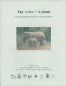 Asian Elephant: An Action Plan For Its Conservation - Charles Santiapillai, Peter Jackson, Peter Jackson