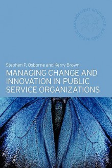 Managing Change and Innovation in Public Service Organizations - Stephen P. Osborne