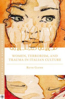 Women, Terrorism, and Trauma in Italian Culture (Italian and Italian American Studies) - Ruth Glynn