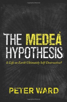 The Medea Hypothesis: Is Life on Earth Ultimately Self-Destructive? - Peter D. Ward