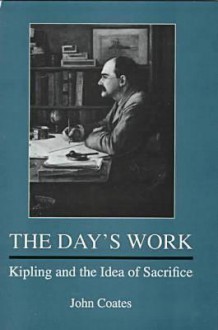 The Day's Work: Kipling And The Idea Of Sacrifice - John M. Coates