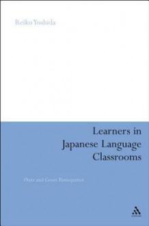 Learners in Japanese Language Classrooms: Overt and Covert Participation - Reiko Yoshida