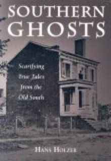 Southern Ghosts: Scarifying True Tales from the Old South - Hans Holzer