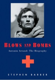 Blows and Bombs: Antonin Artaud: The Biography - Stephen Barber