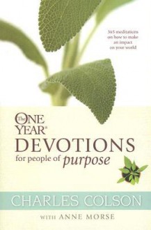 The One Year Devotions for People of Purpose (One Year Book) - Charles Colson, Anne Morse