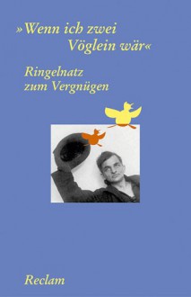 "Wenn ich zwei Vöglein wär" : Ringelnatz zum Vergnügen - Joachim Ringelnatz, Günter Baumann