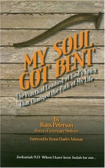 My Soul Got Bent: The Practical Leading of God's Spirit That Changed the Path of My Life - Hans Peterson, Charles R. Johnson