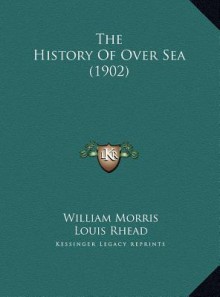 The History of Over Sea (1902) - William Morris, Louis Rhead