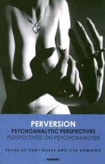 Perversion: Psychoanalytic Perspectives/Perspectives on Psychoanalysis - Dany Nobus