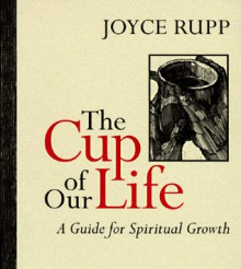 The Cup of Our Life: A Guide for Spiritual Growth - Joyce Rupp, Jane Pitz